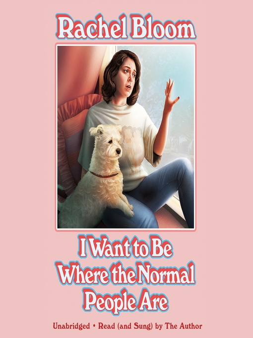 Title details for I Want to Be Where the Normal People Are by Rachel Bloom - Available
